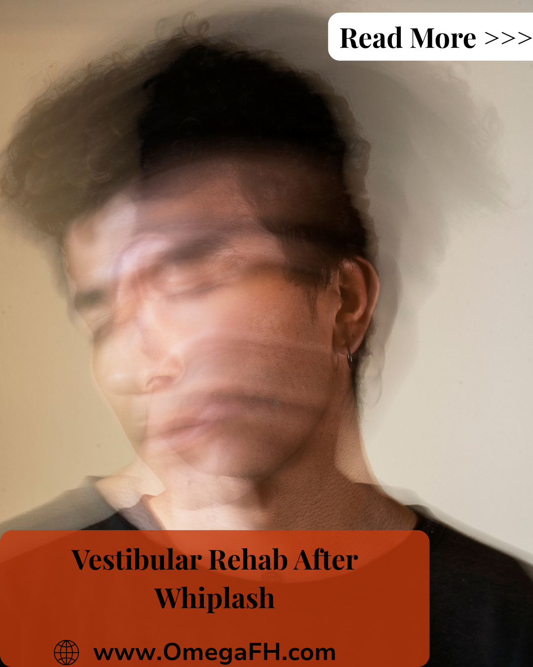 Blurred, motion-streaked portrait of a man with his eyes closed, conveying dizziness or spinning vertigo. Text overlay reads "Vestibular Rehab After Whiplash," with "Read More" and www.OmegaFH.com.