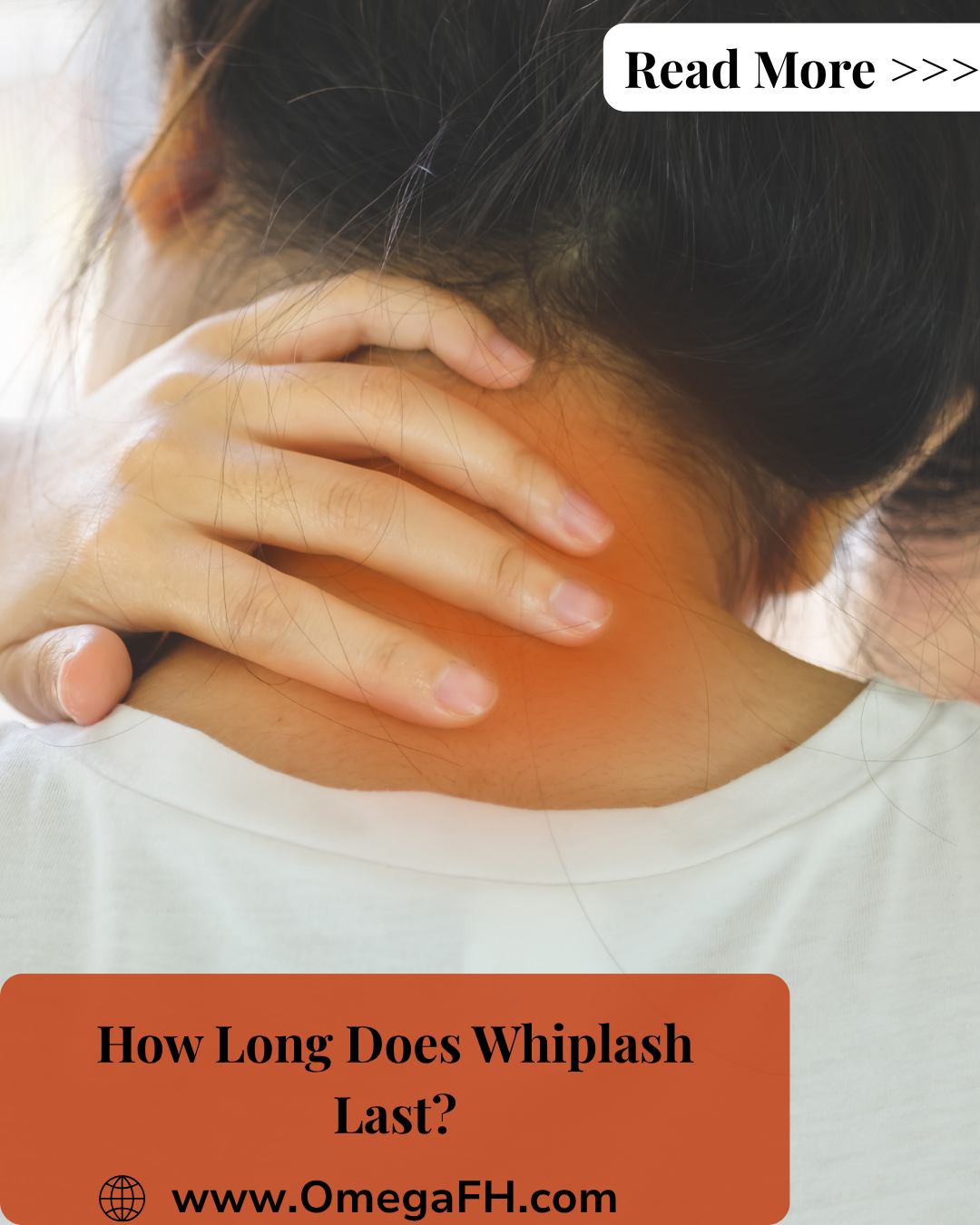 Close-up of a woman from behind, holding the back of her neck, with the painful area highlighted in red/orange. Text overlay reads "How Long Does Whiplash Last?," with "Read More" and www.OmegaFH.com