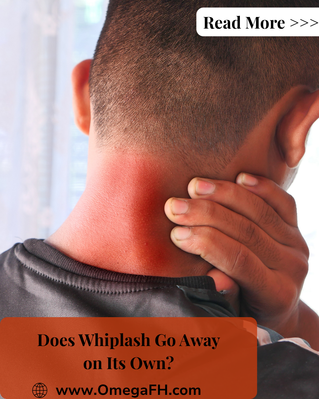 Close-up of a man from behind, gripping the back of his neck, with the painful area highlighted in red/orange. Text overlay reads "Does Whiplash Go Away on Its Own?," with "Read More" and www.OmegaFH.com.