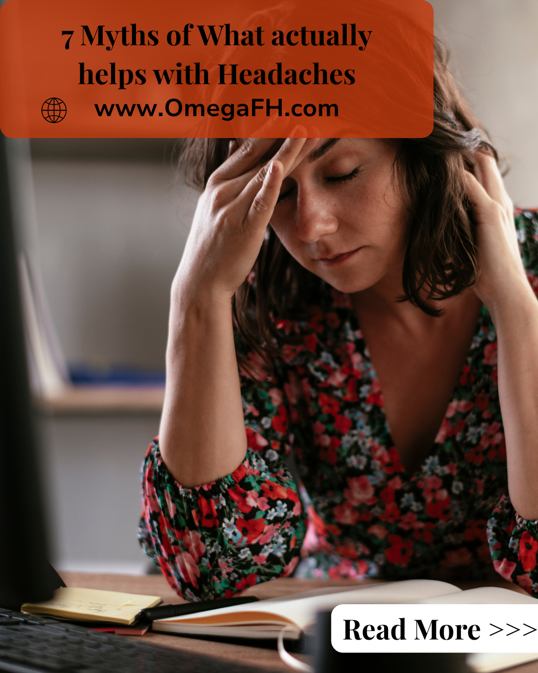 Woman at a desk with her eyes closed, pressing her fingers to her forehead and her other hand at her temple. Text reads "7 Myths of What actually helps with Headaches www.OmegaFH.com