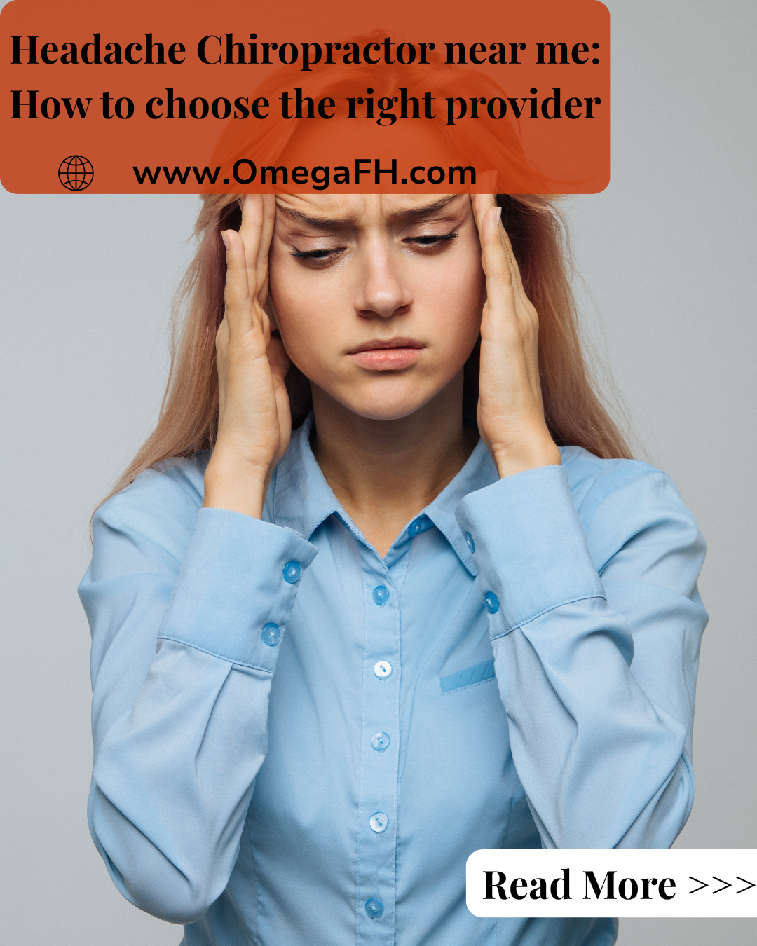 Woman in a light blue button-up shirt with both hands on her temples, eyes downcast and brow furrowed. Text reads "Headache Chiropractor near me: How to choose the right provider www.OmegaFH.com
