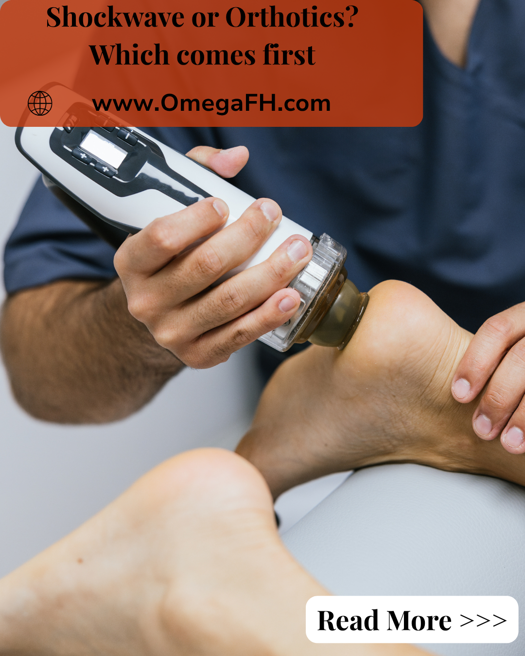 Clinician in scrubs holding a handheld shockwave therapy device against a patient's heel during treatment, text overlay reads 'Shockwave or Orthotics? Which Comes First' — OmegaFH.com